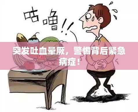 突发吐血晕厥,警惕背后紧急病症!