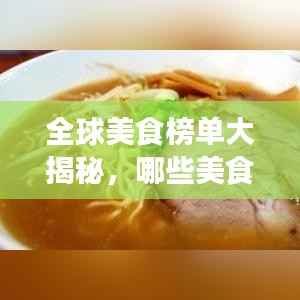 全球美食榜单大揭秘,哪些美食荣登最好吃榜首?