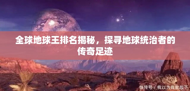 全球地球王排名揭秘,探寻地球统治者的传奇足迹