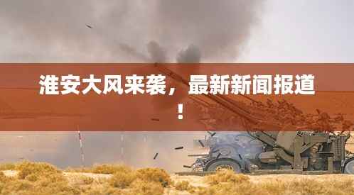 淮安大风来袭,最新新闻报道!