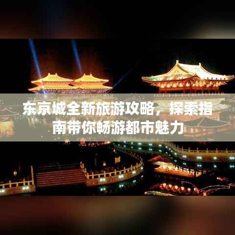 东京城全新旅游攻略,探索指南带你畅游都市魅力