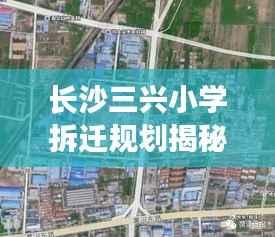 长沙三兴小学拆迁规划揭秘,最新动态与进展