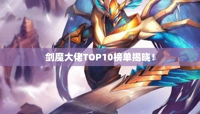 剑魔大佬TOP10榜单揭晓!