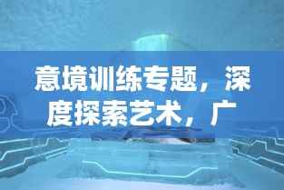 意境训练专题,深度探索艺术,广度领略艺术魅力