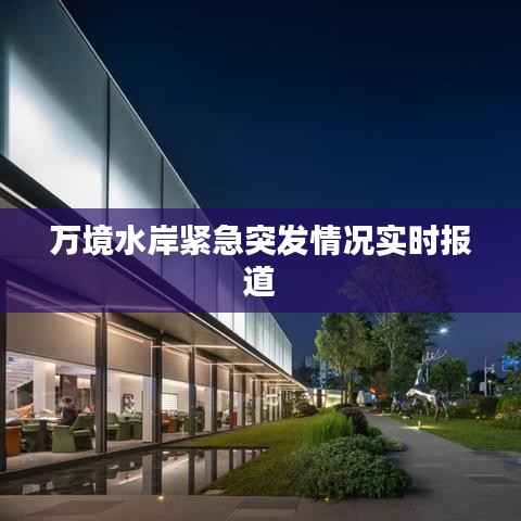 万境水岸紧急突发情况实时报道