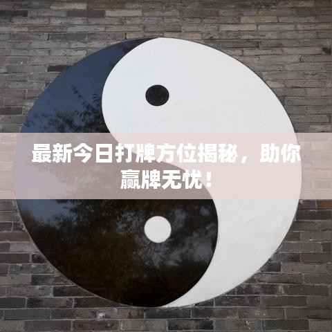 最新今日打牌方位揭秘,助你赢牌无忧!