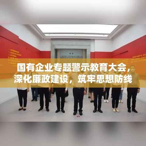 国有企业专题警示教育大会,深化廉政建设,筑牢思想防线