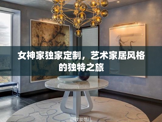 女神家独家定制,艺术家居风格的独特之旅