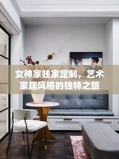 女神家独家定制,艺术家居风格的独特之旅