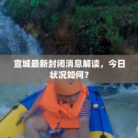 宣城最新封闭消息解读,今日状况如何?