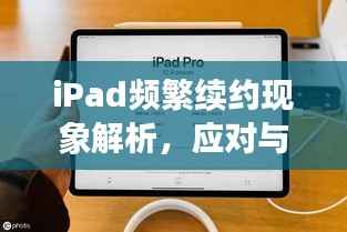 iPad频繁续约现象解析,应对与理解指南