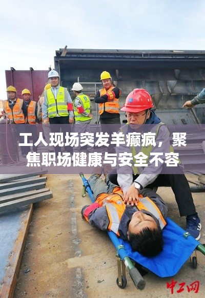 工人现场突发羊癫疯，聚焦职场健康与安全不容忽视