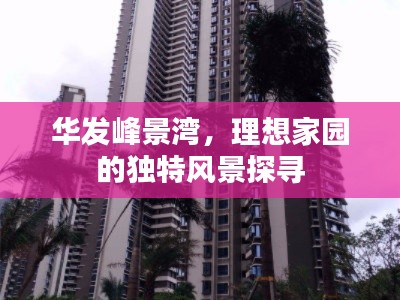 华发峰景湾,理想家园的独特风景探寻