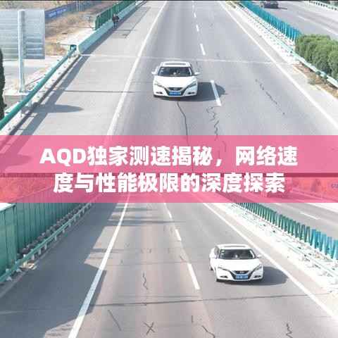 AQD独家测速揭秘,网络速度与性能极限的深度探索