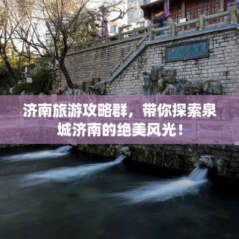 济南旅游攻略群,带你探索泉城济南的绝美风光!