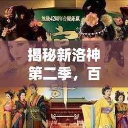 揭秘新洛神第二季,百度文化热潮引领新潮流