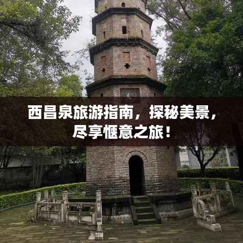 西昌泉旅游指南，探秘美景，尽享惬意之旅！