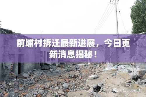 前埔村拆迁最新进展，今日更新消息揭秘！