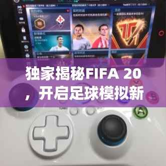 独家揭秘FIFA 20,开启足球模拟新时代之旅
