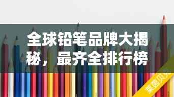 全球铅笔品牌大揭秘,最齐全排行榜来袭!