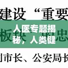 人医专题揭秘,人类健康的忠诚守护者