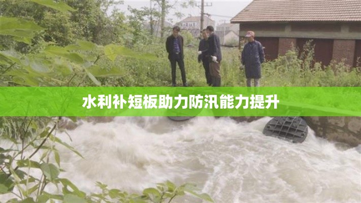 水利补短板助力防汛能力提升