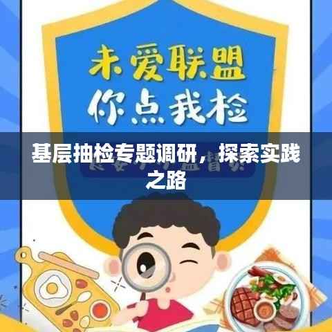 基层抽检专题调研,探索实践之路