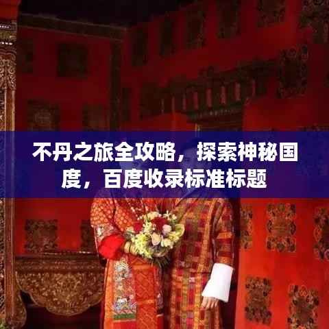 不丹之旅全攻略,探索神秘国度,百度收录标准标题