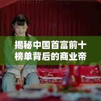 揭秘中国首富前十榜单背后的商业帝国霸主排名!