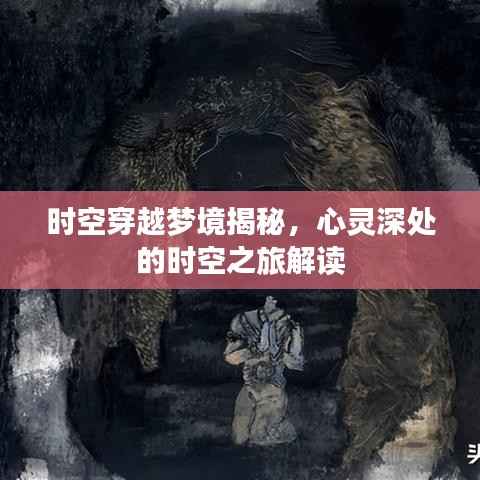 时空穿越梦境揭秘,心灵深处的时空之旅解读