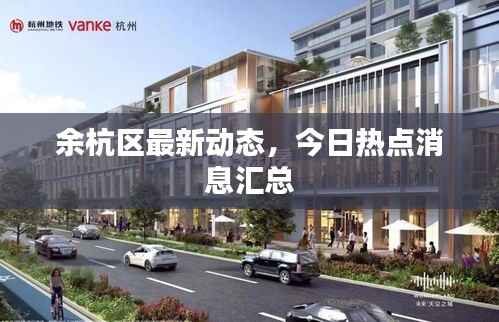余杭区最新动态,今日热点消息汇总
