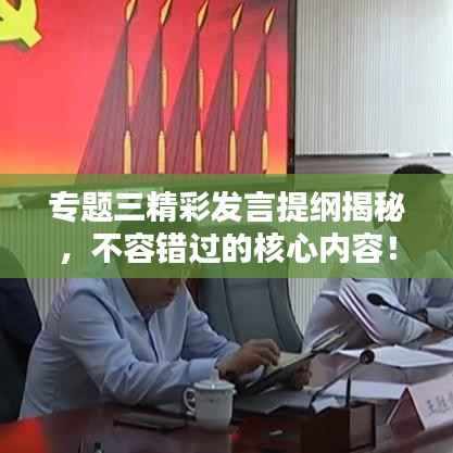 专题三精彩发言提纲揭秘,不容错过的核心内容!