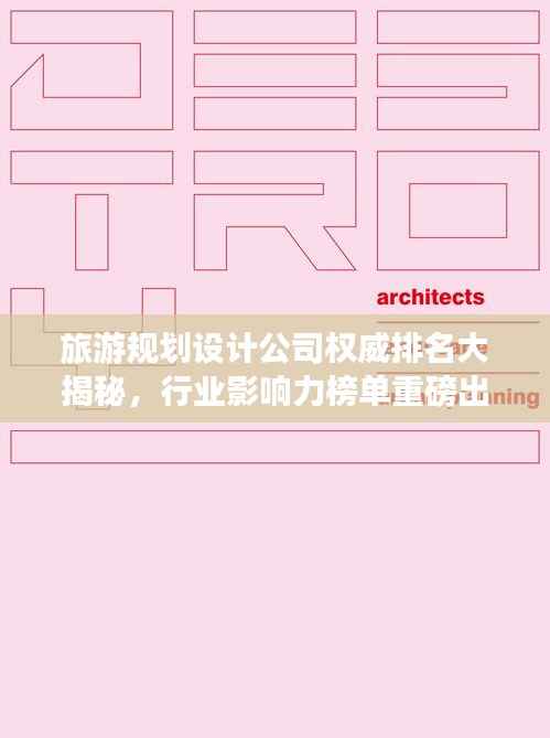 旅游规划设计公司权威排名大揭秘,行业影响力榜单重磅出炉!