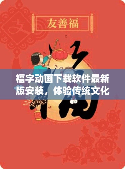 福字动画下载软件最新版安装,体验传统文化魅力的便捷之旅
