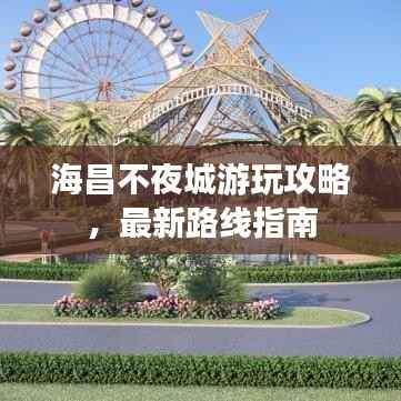 海昌不夜城游玩攻略，最新路线指南