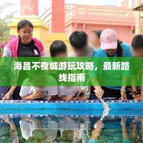 海昌不夜城游玩攻略,最新路线指南