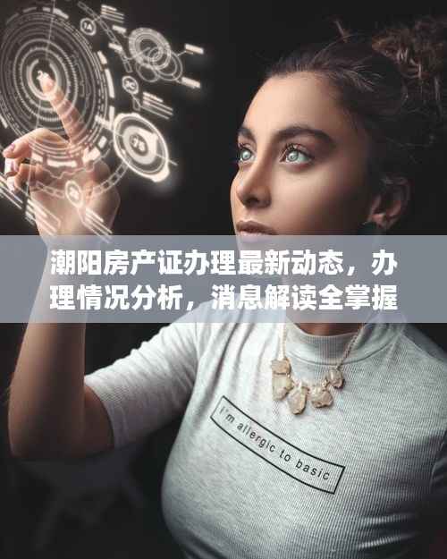 潮阳房产证办理最新动态,办理情况分析,消息解读全掌握