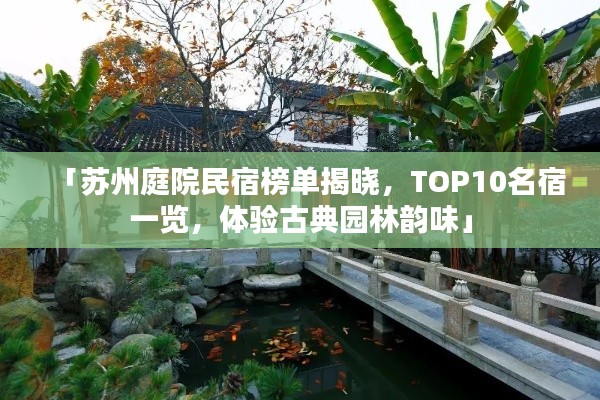 「苏州庭院民宿榜单揭晓,TOP10名宿一览,体验古典园林韵味」