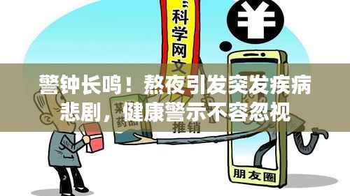 警钟长鸣!熬夜引发突发疾病悲剧,健康警示不容忽视