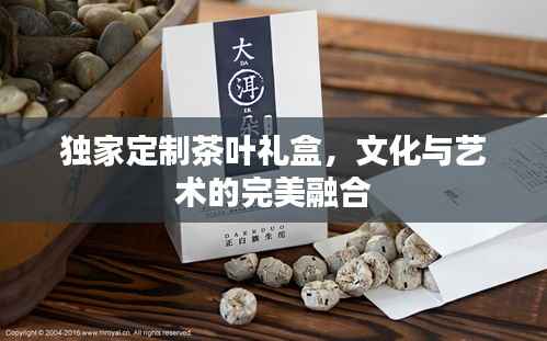 独家定制茶叶礼盒,文化与艺术的完美融合