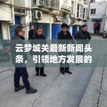 云梦城关最新新闻头条，引领地方发展的先锋资讯