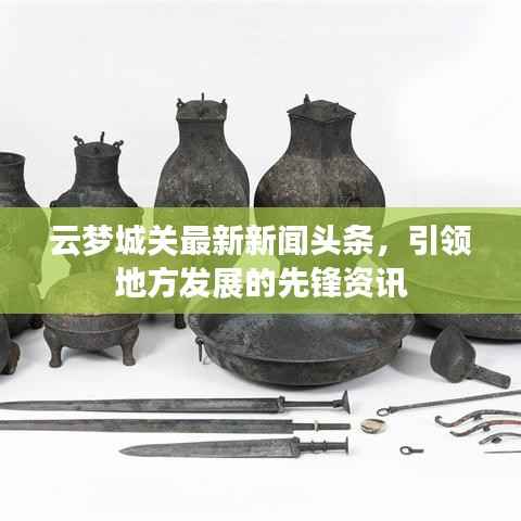 云梦城关最新新闻头条,引领地方发展的先锋资讯