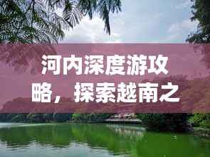 河内深度游攻略,探索越南之美