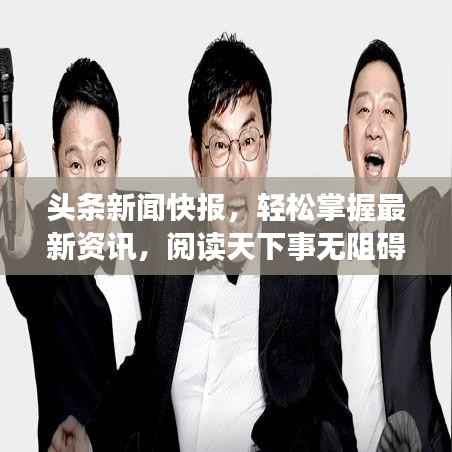 头条新闻快报,轻松掌握最新资讯,阅读天下事无阻碍