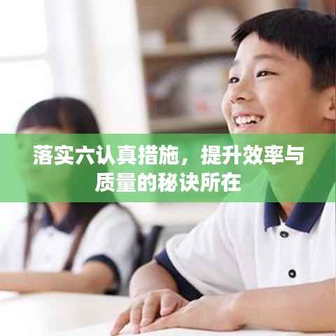 落实六认真措施,提升效率与质量的秘诀所在